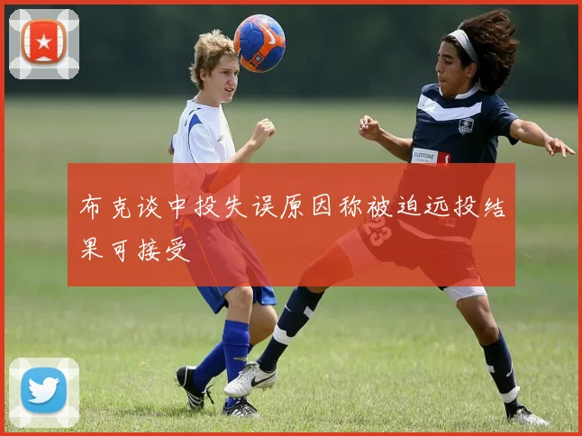 布克谈中投失误原因称被迫远投结果可接受