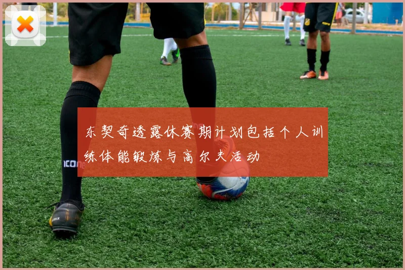 东契奇透露休赛期计划包括个人训练体能锻炼与高尔夫活动